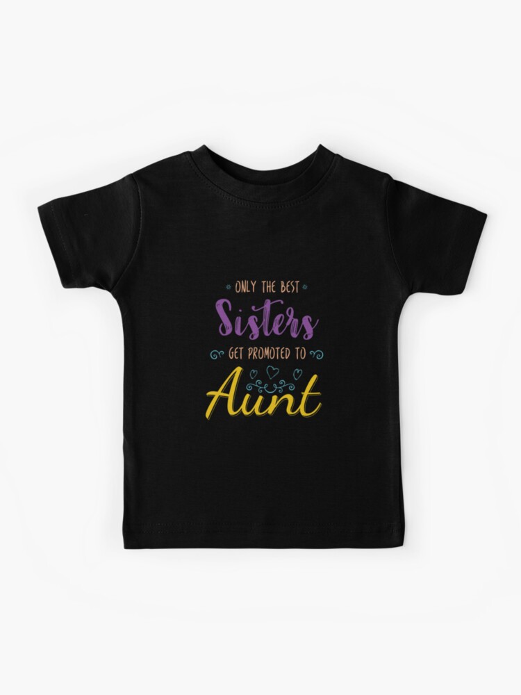 Only The Best Sisters Get Promoted To Auntie For Kid T Shirt Only The Best Sisters Get Promoted To Auntie For Kid T Shirt