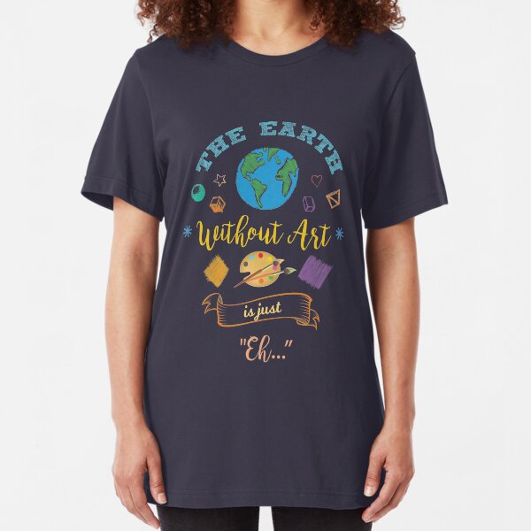The Earth Without Art Is Just Eh Artist Drawing Painter Slim Fit T-Shirt