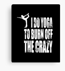 I Do Yoga To Burn Off the Crazy Canvas Print