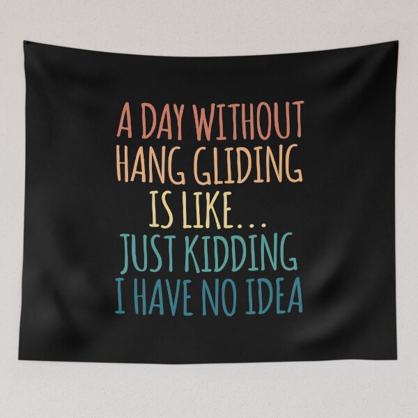 Item preview, A Day Without Hang gliding Is Like Just Kidding I Have No Idea designed and sold by kindxinn.