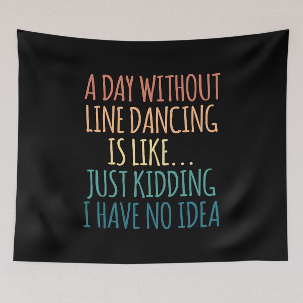 Item preview, A Day Without Line dancing Is Like Just Kidding I Have No Idea designed and sold by kindxinn.