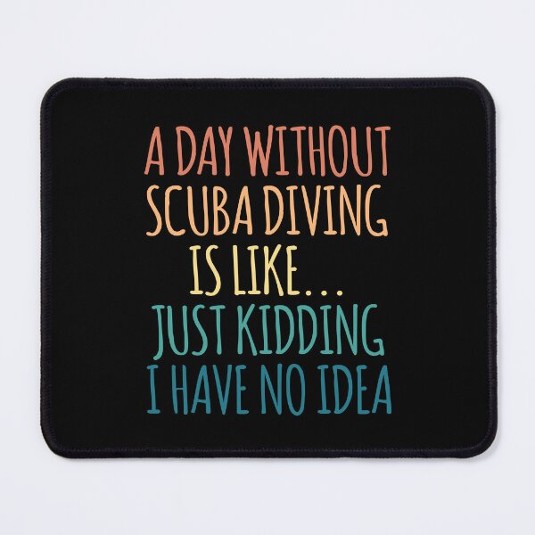 Item preview, A Day Without Scuba diving Is Like Just Kidding I Have No Idea designed and sold by kindxinn.
