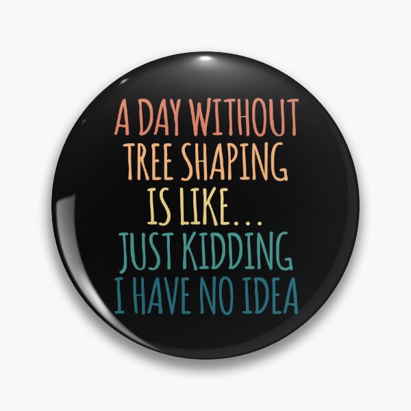 Item preview, A Day Without Tree shaping Is Like Just Kidding I Have No Idea designed and sold by kindxinn.