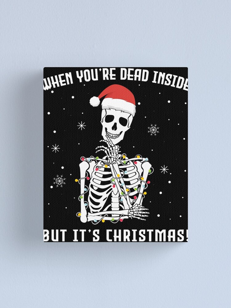 Disover When You're Dead Inside But It's Christmas Skeleton Canvas