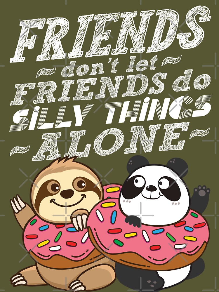 Sloth Panda - Friends Don't Let Friends Do Silly Thing Alone