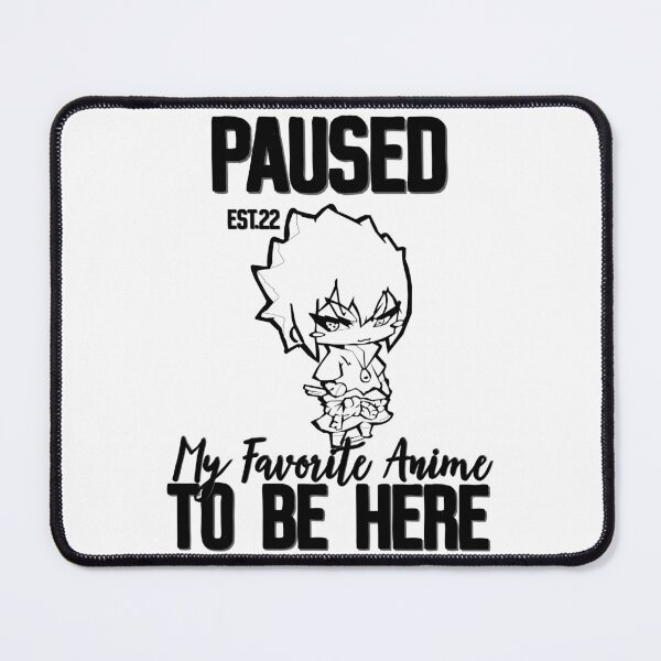 Item preview, PAUSED MY FAVORITE ANIME TO BE HERE designed and sold by GAADesignz.