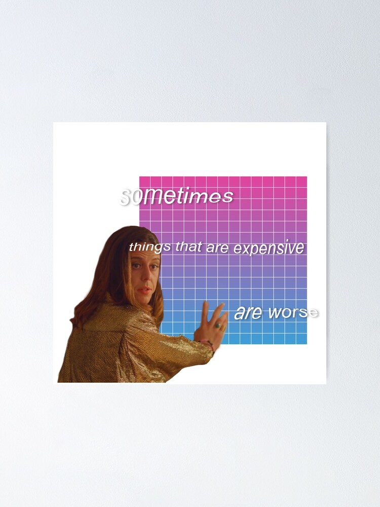  sometimes things that are expensive are worse poster for sale