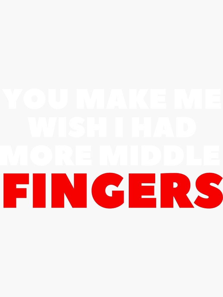 You Make Me Wish I Had More Middle Fingers Sticker For Sale By Ennyashoop Redbubble 9269