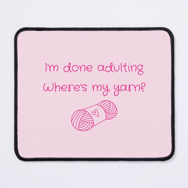 Item preview, I'm Done Adulting, Where's My Yarn? designed and sold by WonkeyCreations.