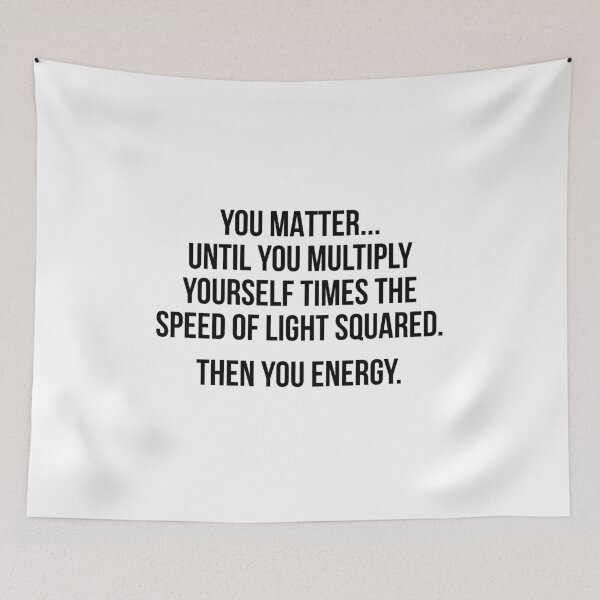 Item preview, You matter until you multiply yourself times the speed of light squared Then you energy designed and sold by allthetees.