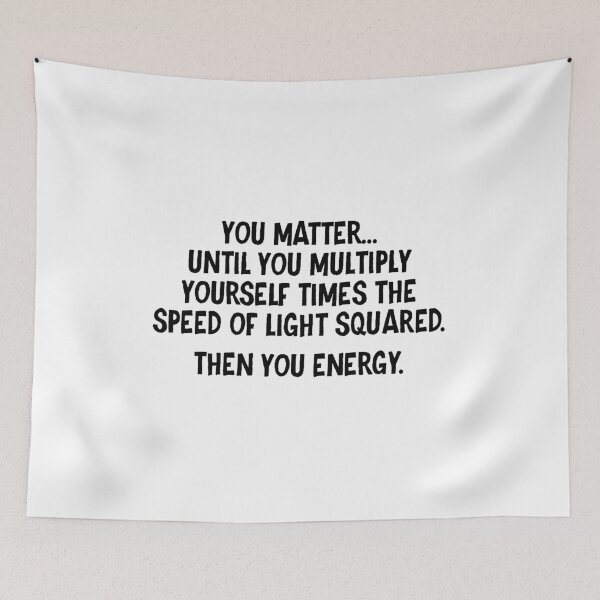 Item preview, You matter until you multiply yourself times the speed of light squared Then you energy designed and sold by allthetees.