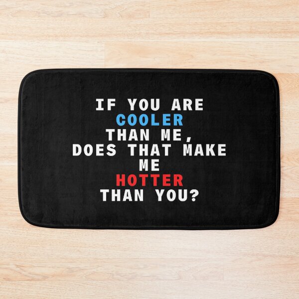 Item preview, If You are COOLER than me, Does that make me HOTTER than You? designed and sold by Merigold.
