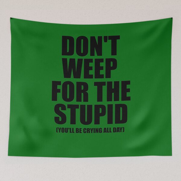 Item preview, Don't Weep for the Stupid (You'll Be Crying All Day) Graphic T-shirt designed and sold by bigbadchadley.