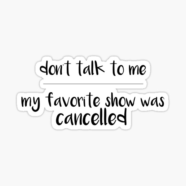 don-t-talk-to-me-my-favorite-show-was-cancelled-sticker-for-sale-by