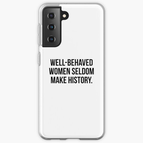 Well behaved women seldom make history Samsung Galaxy Soft Case