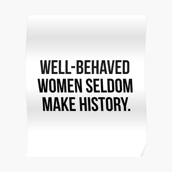 Well behaved women seldom make history Poster