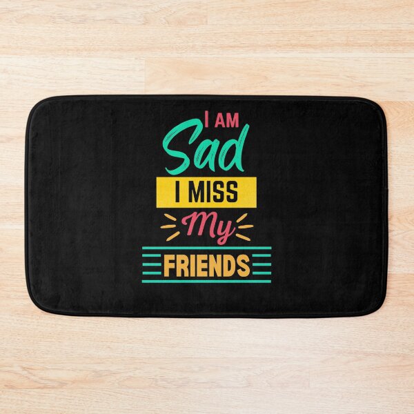 Item preview, I Am Sad I Miss My Friends designed and sold by ColourTrials.