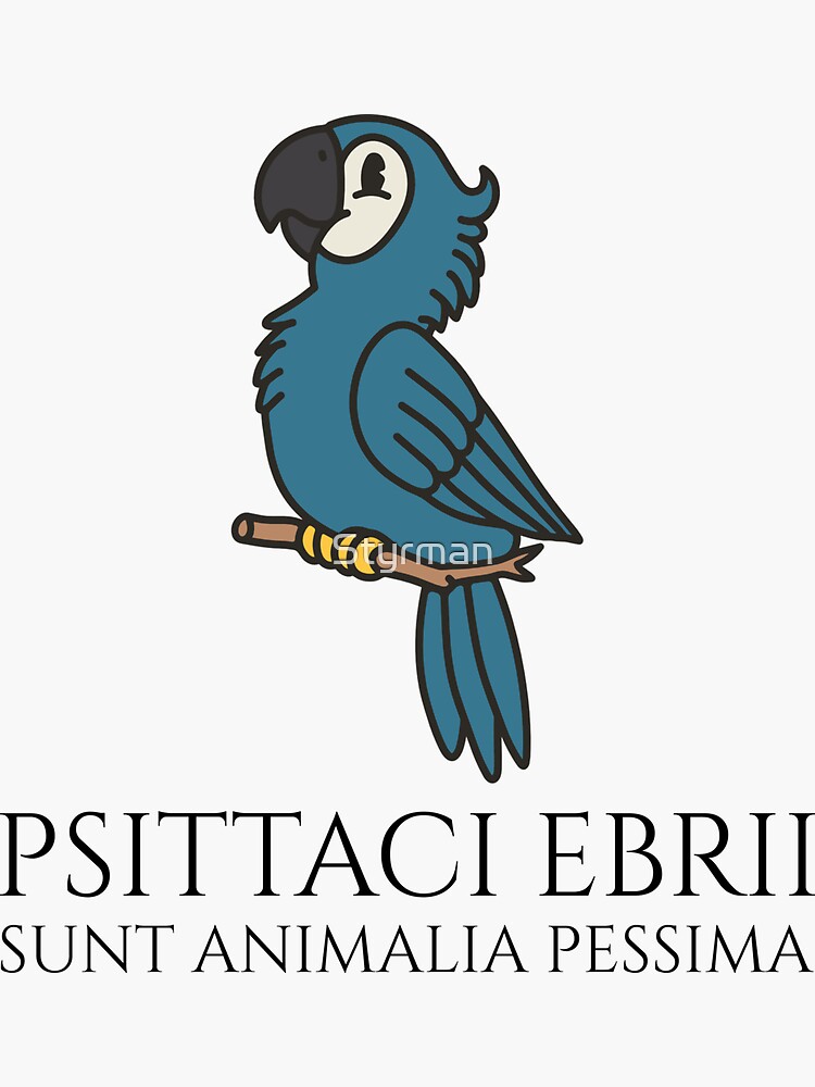 latin-phrase-psittaci-ebrii-sunt-animalia-pessima-sticker-for-sale