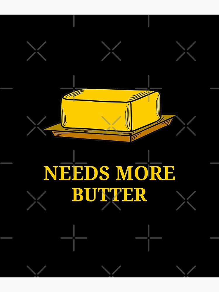 "Needs More Butter" Poster for Sale by nationaldays Redbubble