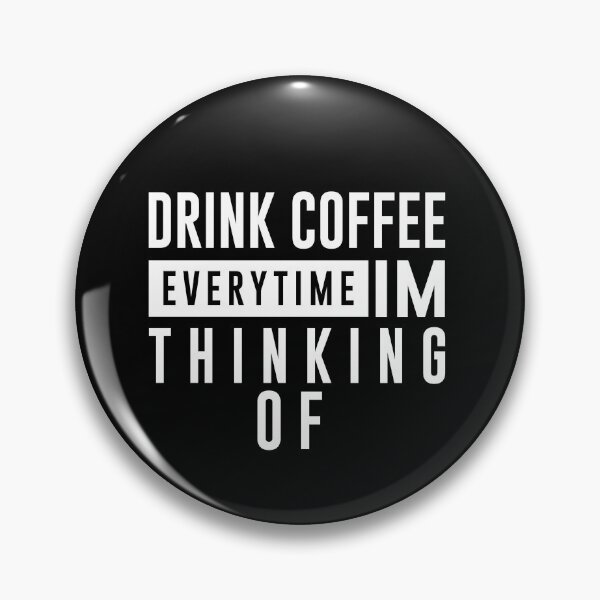 Item preview, Drink coffee everytime im thinking of designed and sold by graveitchy.