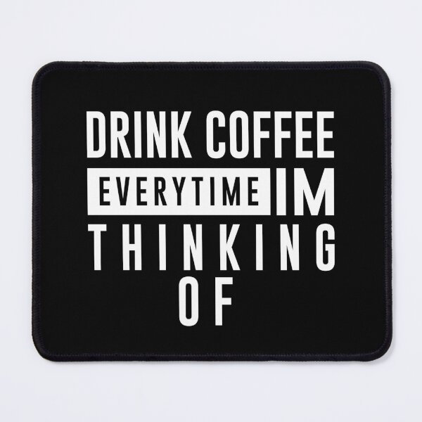 Item preview, Drink coffee everytime im thinking of designed and sold by graveitchy.