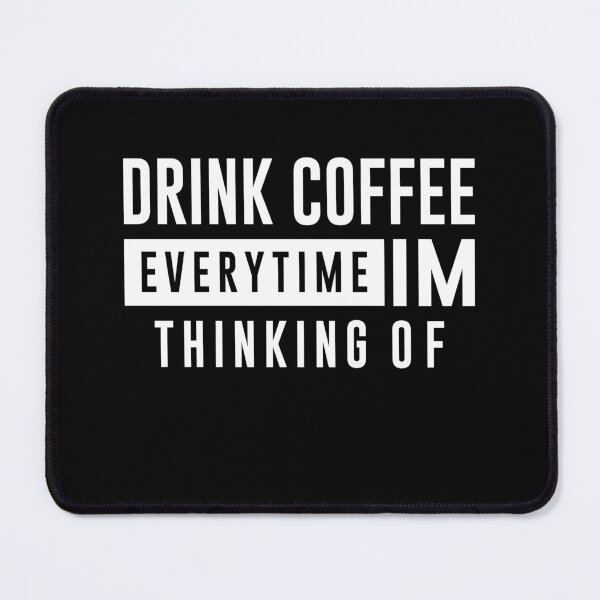 Item preview, Drink coffee everytime im thinking of designed and sold by graveitchy.