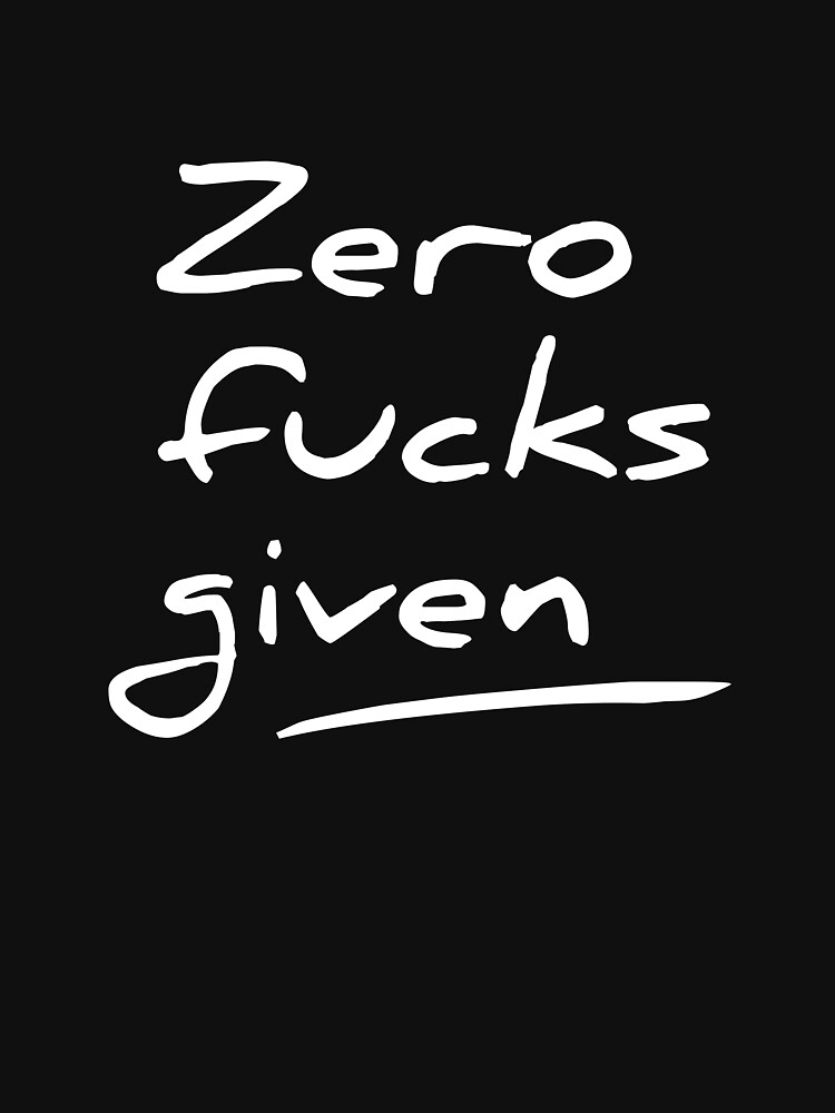 Zero fucks given by RedYolk