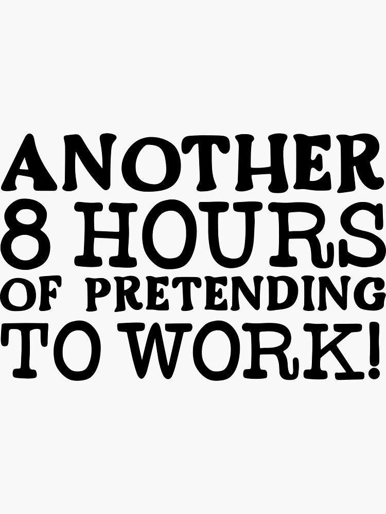 "Another 8 hours of pretending to work" Sticker for Sale by azamzaki