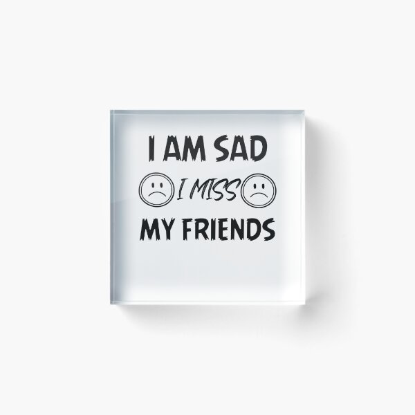Item preview, I Am Sad I Miss My Friends designed and sold by ColourTrials.