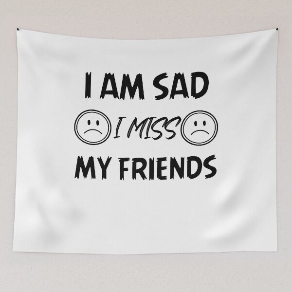 Item preview, I Am Sad I Miss My Friends designed and sold by ColourTrials.