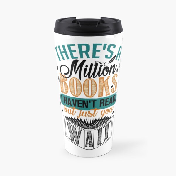 There's A Million Books I Haven't Read... Travel Mug