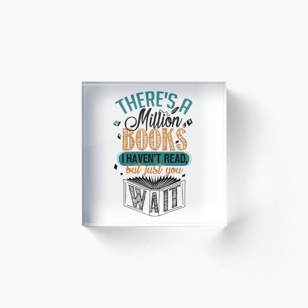 There's A Million Books I Haven't Read... Acrylic Block