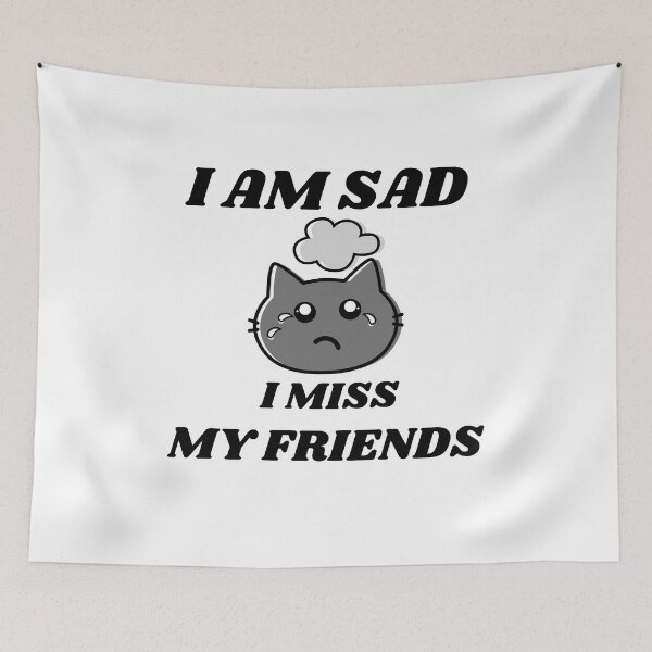 Item preview, I Am Sad I Miss My Friends designed and sold by ColourTrials.