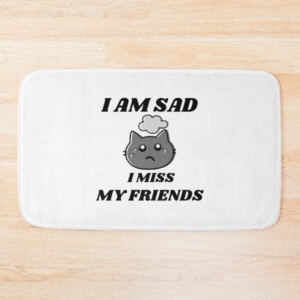Item preview, I Am Sad I Miss My Friends designed and sold by ColourTrials.