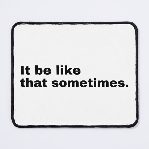 Item preview, It be like that sometimes. designed and sold by StriderDesigns.