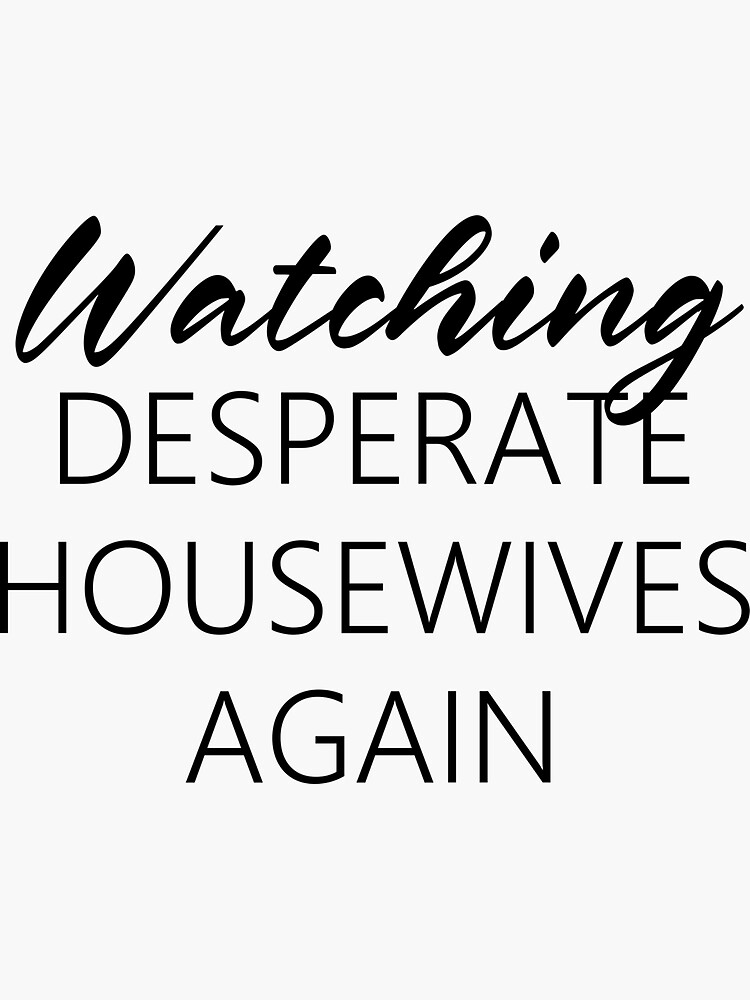 "Watching Desperate Housewives again" Sticker for Sale by lovecliped