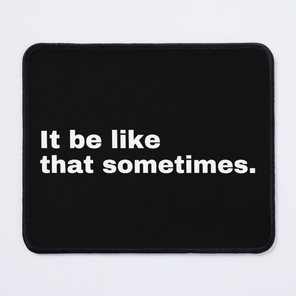 Item preview, It be like that sometimes. designed and sold by StriderDesigns.