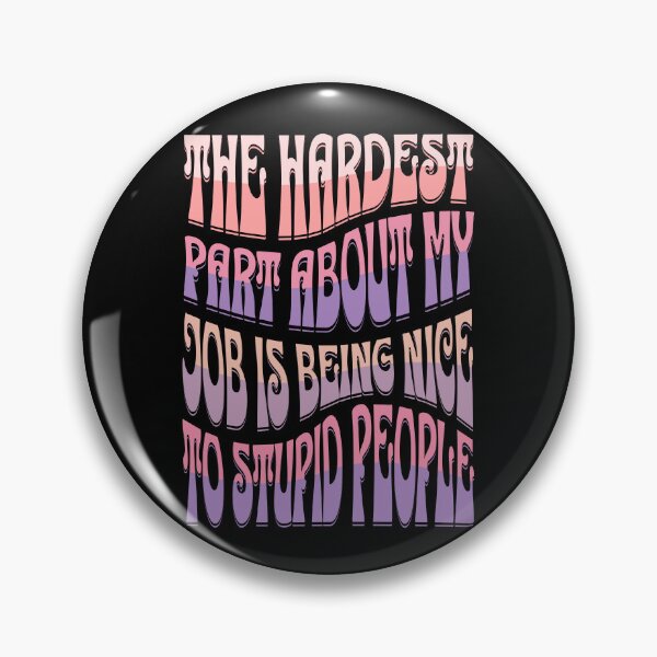 Item preview, The Hardest Part Of My Job Is Being Nice To Stupid People designed and sold by TheButtonCrew.