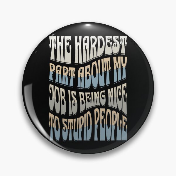 Item preview, The Hardest Part Of My Job Is Being Nice To Stupid People designed and sold by TheButtonCrew.