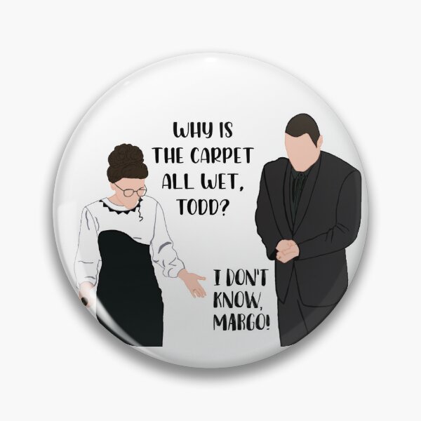 Item preview, And why is the carpet all wet Todd? I don’t know Margo! designed and sold by froggyleggs.