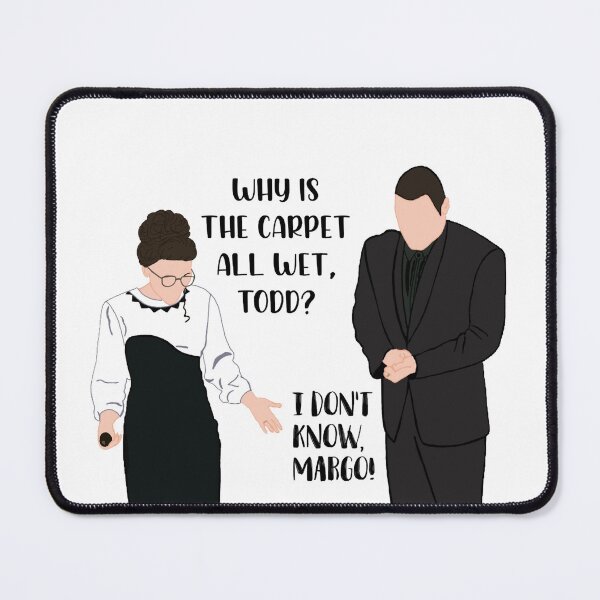 Item preview, And why is the carpet all wet Todd? I don’t know Margo! designed and sold by froggyleggs.
