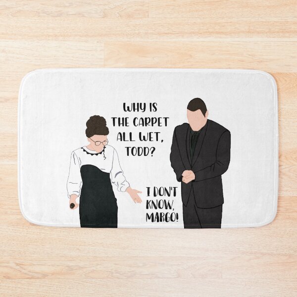 Item preview, And why is the carpet all wet Todd? I don’t know Margo! designed and sold by froggyleggs.