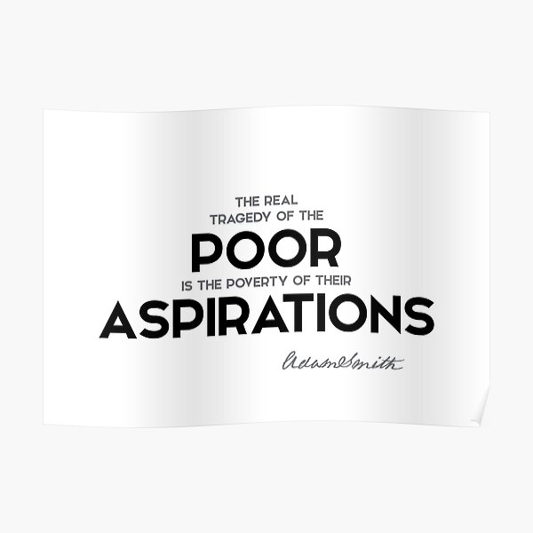 poor, poverty of their aspirations - adam smith Poster