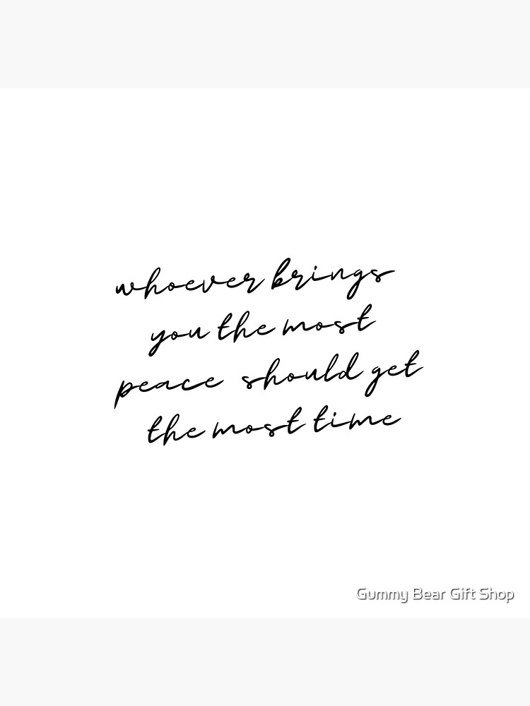 Whoever Brings You the Most Peace Should Get the Most Time - Peace 