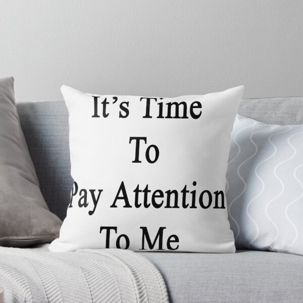 Item preview, It's Time To Pay Attention To Me  designed and sold by supernova23.