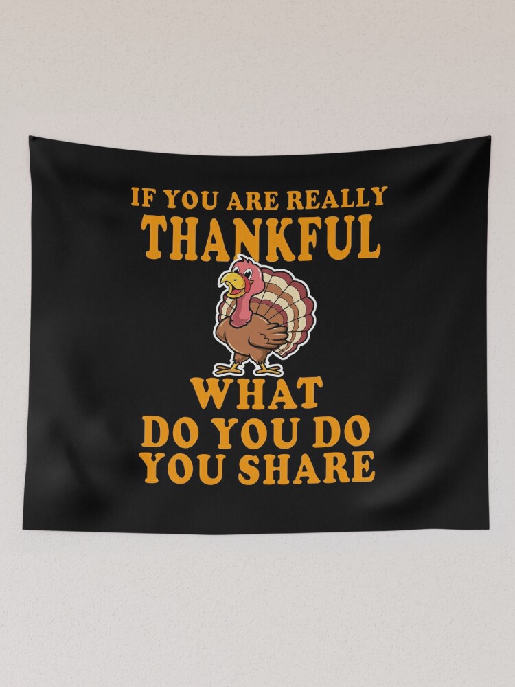 Discover If you are really thankful what do you do you share thanksgiving turkey 2023 Tapestry