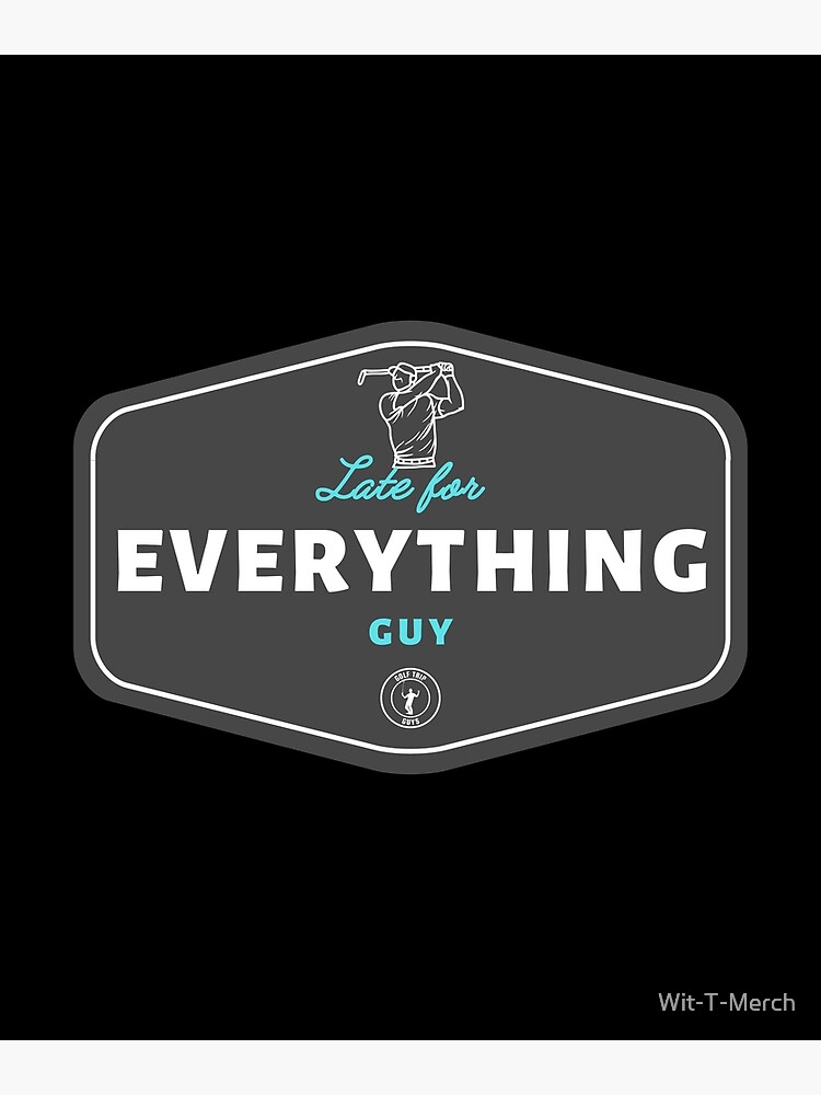 funny-golf-t-shirt-golf-trip-guys-characters-late-for-everything-guy-poster-for-sale-by