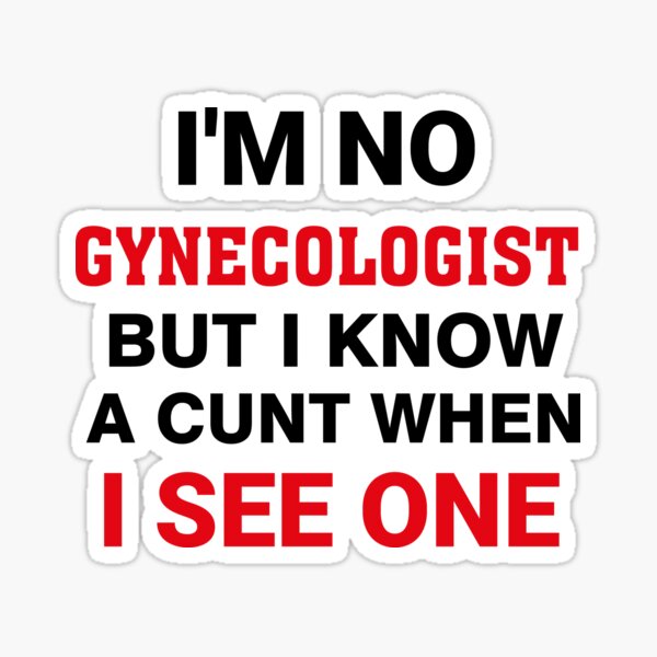 Im Not A Gynecologist But I Know A Cunt When I See One T Shirt Mens And Womens Funny Sarcastic 9849