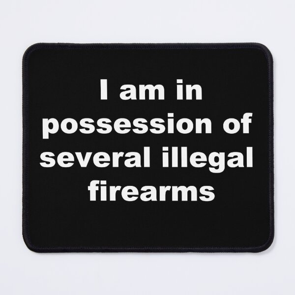 Item preview, I am in possession of several illegal firearms designed and sold by StupidUsername7.
