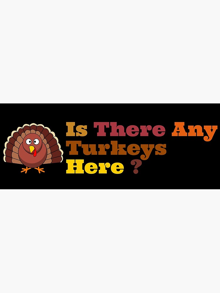 "Is There Any Turkeys Here ? Thanksgiving Special Edition" Poster for